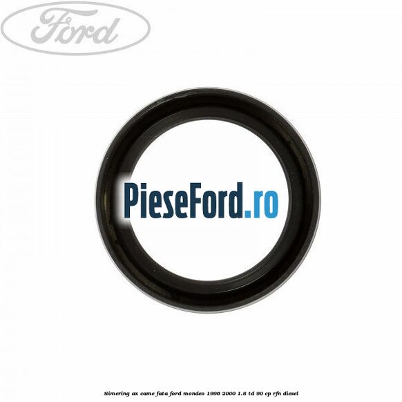 Simering ax came fata Ford Mondeo 1996-2000 1.8 TD 90 cp RFN diesel