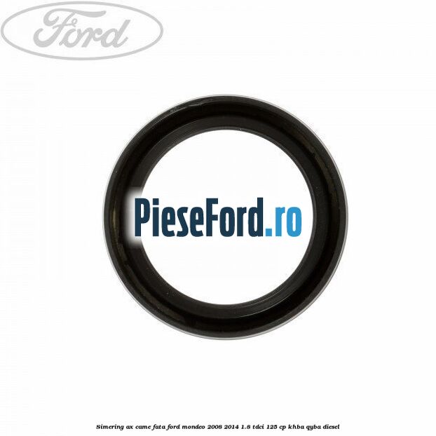 Simering ax came fata Ford Mondeo 2008-2014 1.8 TDCi 125 cp KHBA, QYBA diesel