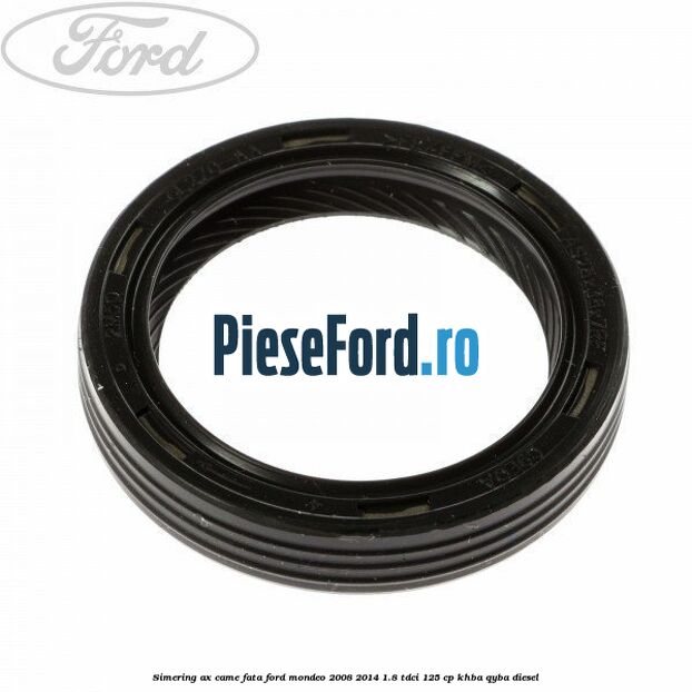Simering ax came fata Ford Mondeo 2008-2014 1.8 TDCi 125 cp KHBA, QYBA diesel