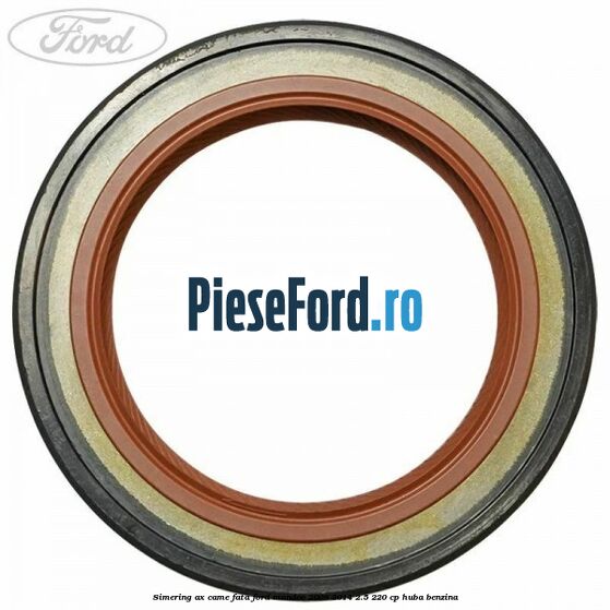 Simering ax came fata Ford Mondeo 2008-2014 2.5 220 cp Simering ax came fata Ford Mondeo 2008-2014 2.5 220 cp HUBA benzina