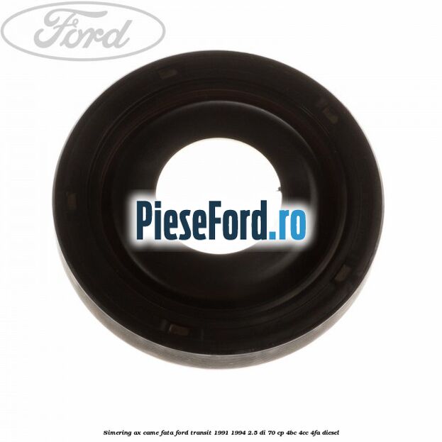 Simering ax came fata Ford Transit 1991-1994 2.5 DI 70 cp 4BC, 4CC, 4FA diesel