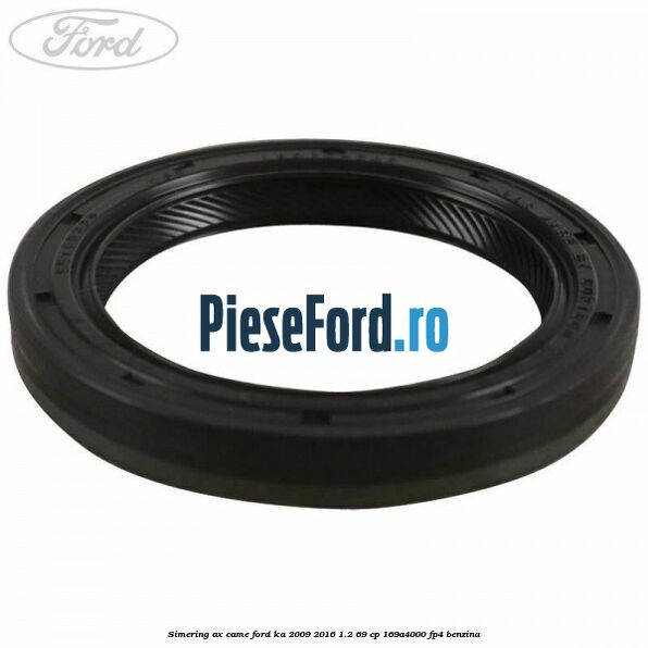 Simering ax came Ford Ka 2009-2016 1.2 69 cp 169A4000, FP4 benzina