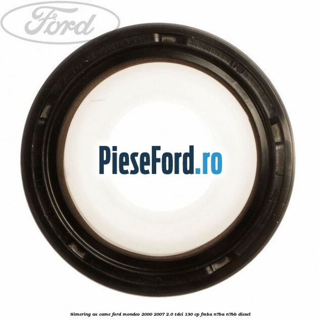 Simering ax came Ford Mondeo 2000-2007 2.0 TDCi 130 cp