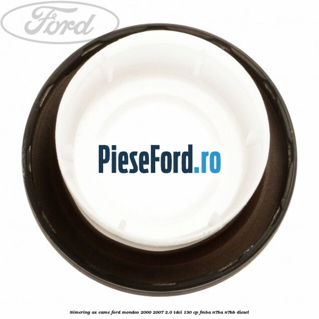 Simering ax came Ford Mondeo 2000-2007 2.0 TDCi 130 cp FMBA, N7BA, N7BB diesel