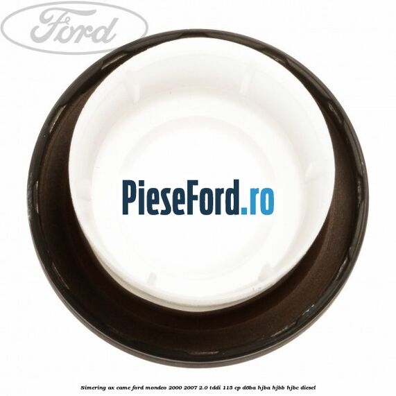 Simering ax came Ford Mondeo 2000-2007 2.0 TDDI 115 cp D6BA, HJBA, HJBB, HJBC diesel