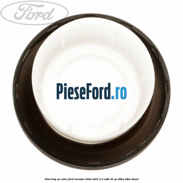 Simering ax came Ford Mondeo 2000-2007 2.0 TDDI 90 cp D5BA, SDBA diesel