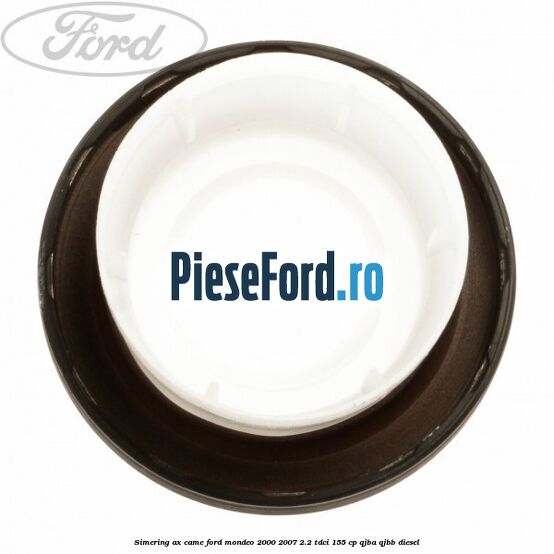 Simering ax came Ford Mondeo 2000-2007 2.2 TDCi 155 cp QJBA, QJBB diesel