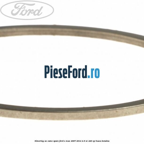 Simering ax came spate Ford S-Max 2007-2014 2.5 ST 220 cp HUWA benzina