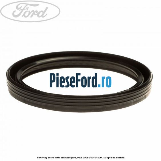Simering ax cu came evacuare Ford Focus 1998-2004 ST170 173 cp ALDA benzina