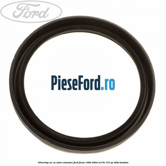 Simering ax cu came evacuare Ford Focus 1998-2004 ST170 173 cp ALDA benzina
