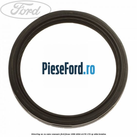 Simering ax cu came evacuare Ford Focus 1998-2004 ST170 173 cp ALDA benzina