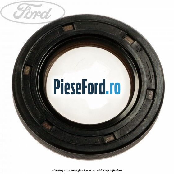 Simering ax cu came Ford B-Max 1.6 TDCi 95 cp