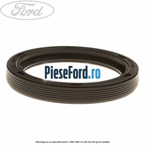 Simering ax cu came Ford Escort 1995-1998 1.6 16V 4x4 90 cp L1E benzina