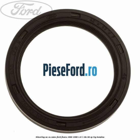 Simering ax cu came Ford Fiesta 1989-1996 1.6 i 16V 88 cp L1G benzina