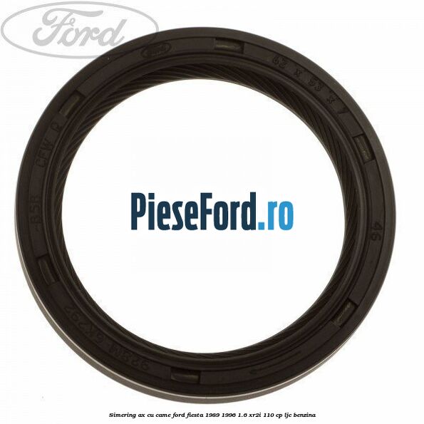 Simering ax cu came Ford Fiesta 1989-1996 1.6 XR2i 110 cp