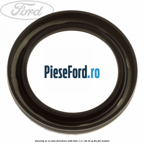 Simering ax cu came Ford Fiesta 1996-2001 1.4 i 16V 90 cp FHA, FHE benzina