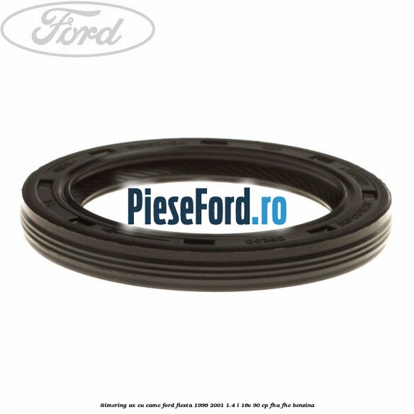 Simering ax cu came Ford Fiesta 1996-2001 1.4 i 16V 90 cp FHA, FHE benzina
