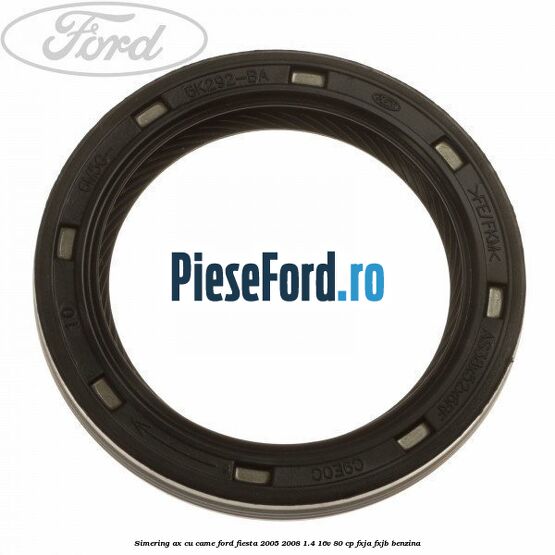 Simering ax cu came Ford Fiesta 2005-2008 1.4 16V 80 cp FXJA, FXJB benzina