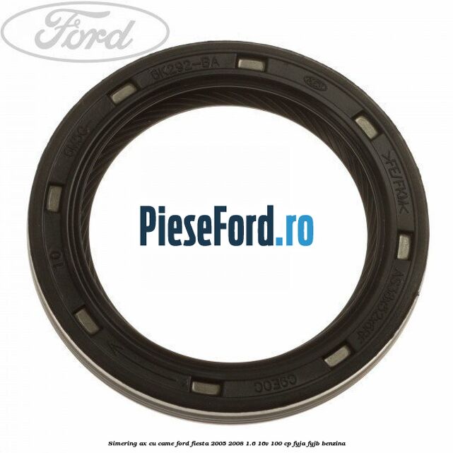 Simering ax cu came Ford Fiesta 2005-2008 1.6 16V 100 cp
