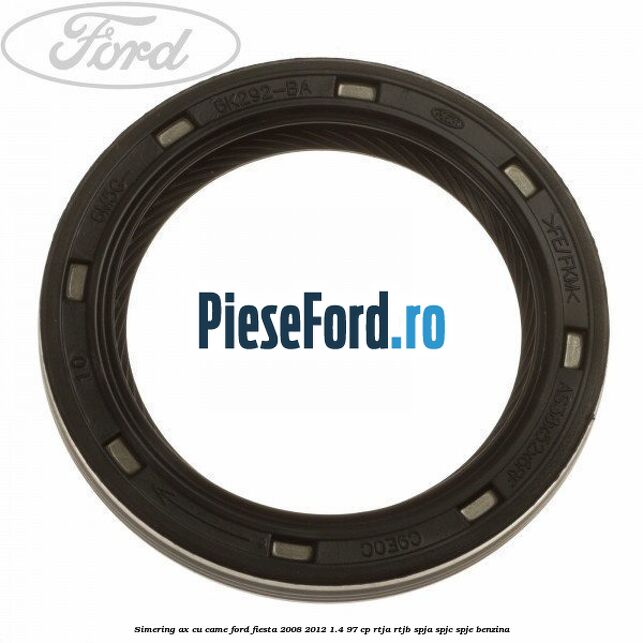 Simering ax cu came Ford Fiesta 2008-2012 1.4 97 cp RTJA, RTJB, SPJA, SPJC, SPJE benzina