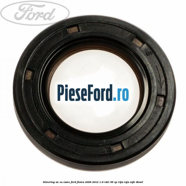 Simering ax cu came Ford Fiesta 2008-2012 1.6 TDCi 95 cp