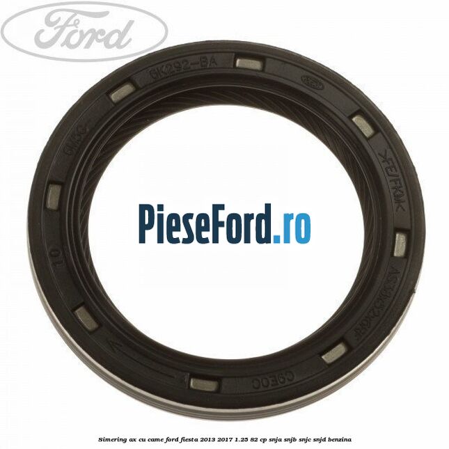 Simering ax cu came Ford Fiesta 2013-2017 1.25 82 cp