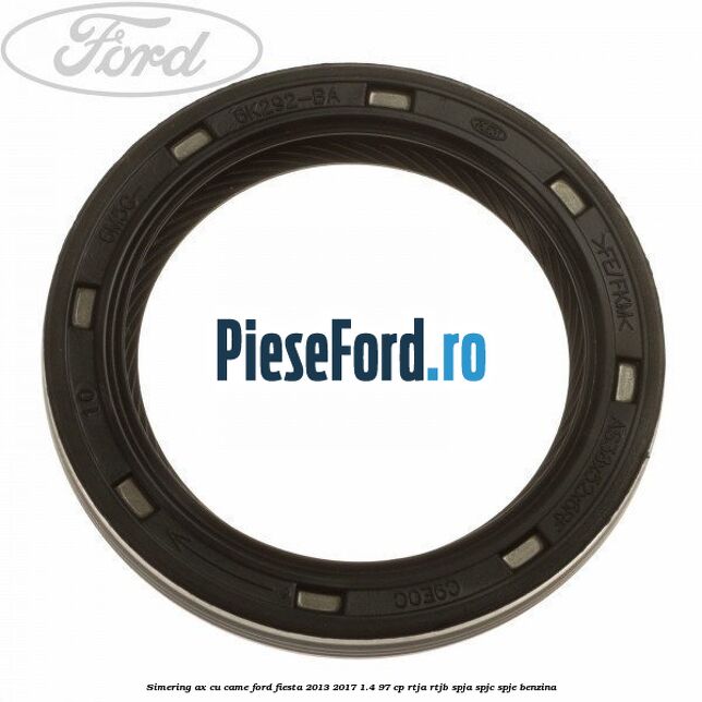 Simering ax cu came Ford Fiesta 2013-2017 1.4 97 cp