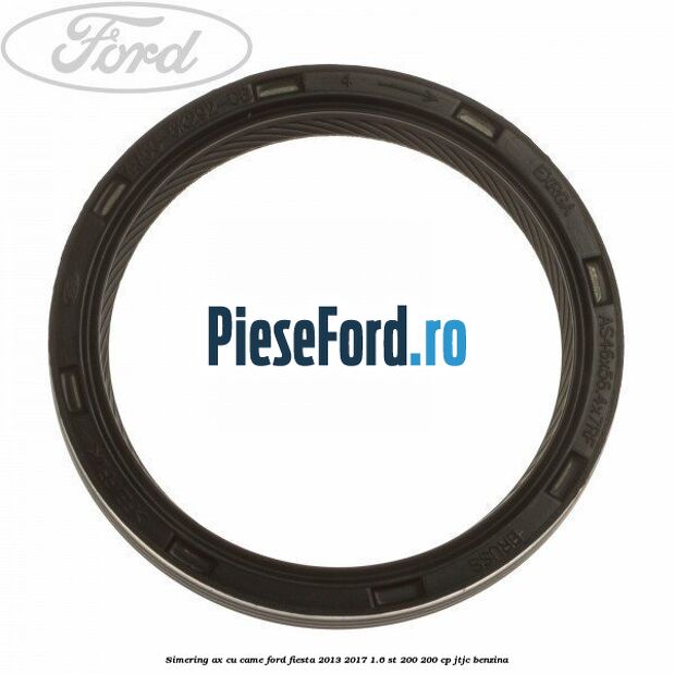 Simering ax cu came Ford Fiesta 2013-2017 1.6 ST 200 200 cp JTJC benzina