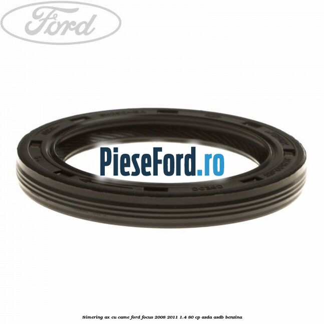 Simering ax cu came Ford Focus 2008-2011 1.4 80 cp ASDA, ASDB benzina