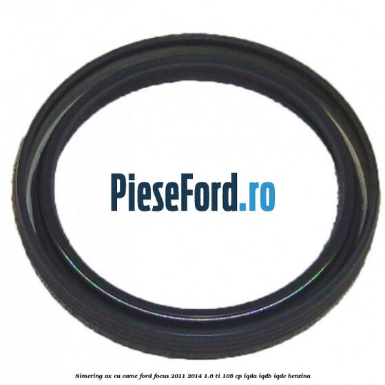 Simering ax cu came Ford Focus 2011-2014 1.6 Ti 105 cp IQDA, IQDB, IQDC benzina