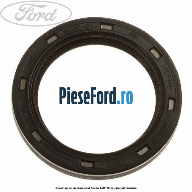 Simering ax cu came Ford Fusion 1.25 75 cp