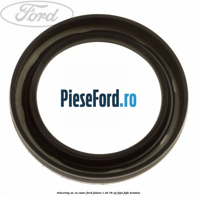 Simering ax cu came Ford Fusion 1.25 75 cp FUJA, FUJB benzina