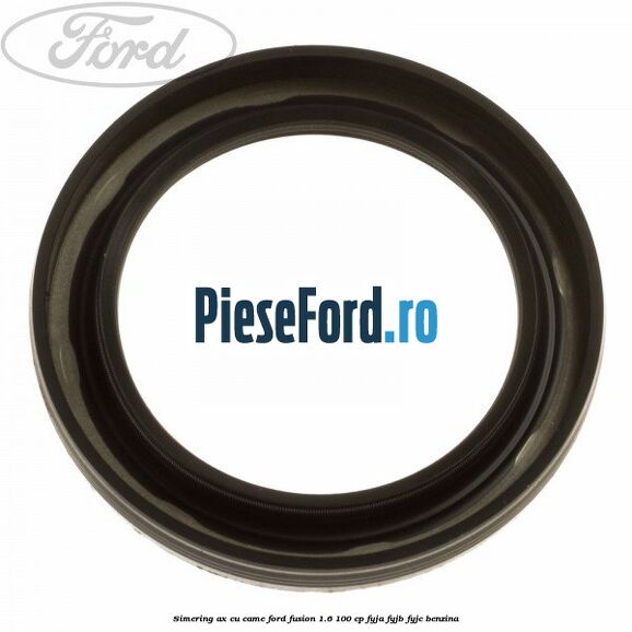 Simering ax cu came Ford Fusion 1.6 100 cp FYJA, FYJB, FYJC benzina