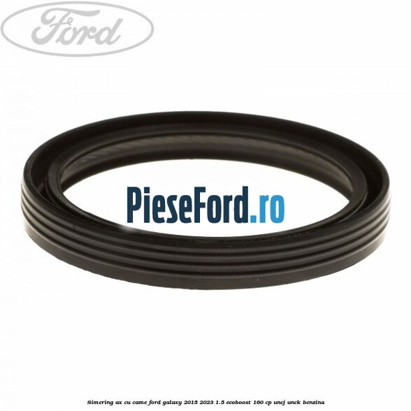 Simering ax cu came Ford Galaxy 2015-2023 1.5 EcoBoost 160 cp UNCJ, UNCK benzina