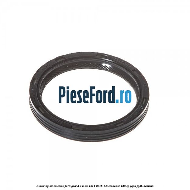 Simering ax cu came Ford Grand C-Max 2011-2015 1.6 EcoBoost 150 cp JQDA, JQDB benzina