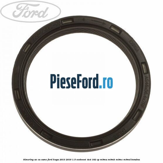 Simering ax cu came Ford Kuga 2013-2016 1.5 EcoBoost 4x4 182 cp M9MA, M9MB, M9MC, M9MD benzina