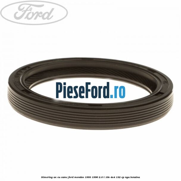 Simering ax cu came Ford Mondeo 1993-1996 2.0 i 16V 4x4 132 cp Simering ax cu came Ford Mondeo 1993-1996 2.0 i 16V 4x4 132 cp NGA benzina