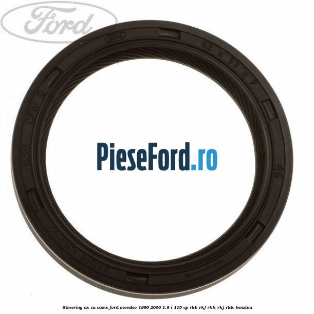 Simering ax cu came Ford Mondeo 1996-2000 1.8 i 115 cp Simering ax cu came Ford Mondeo 1996-2000 1.8 i 115 cp RKB, RKF, RKH, RKJ, RKK benzina