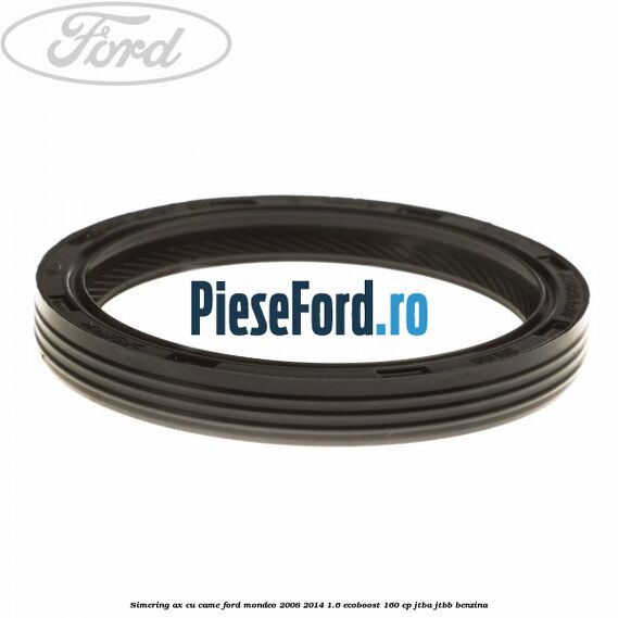 Simering ax cu came Ford Mondeo 2008-2014 1.6 EcoBoost 160 cp JTBA, JTBB benzina