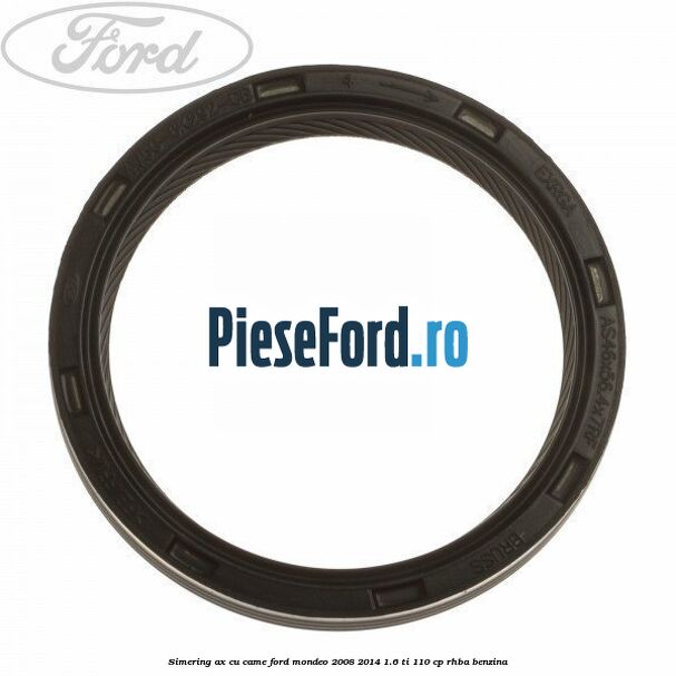 Simering ax cu came Ford Mondeo 2008-2014 1.6 Ti 110 cp RHBA benzina