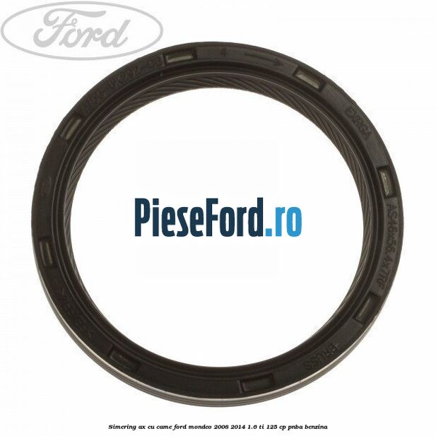 Simering ax cu came Ford Mondeo 2008-2014 1.6 Ti 125 cp