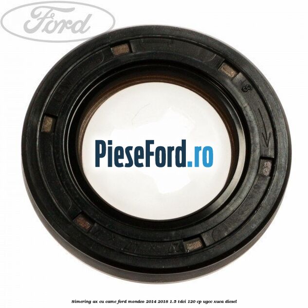 Simering ax cu came Ford Mondeo 2014-2018 1.5 TDCi 120 cp