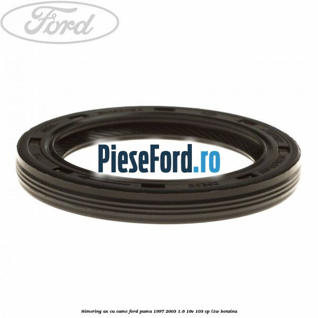 Simering ax cu came Ford Puma 1997-2003 1.6 16V 103 cp L1W benzina