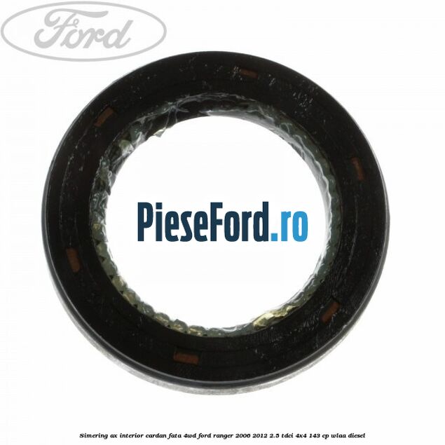 Simering ax interior cardan fata 4WD Ford Ranger 2006-2012 2.5 TDCi 4x4 143 cp WLAA diesel