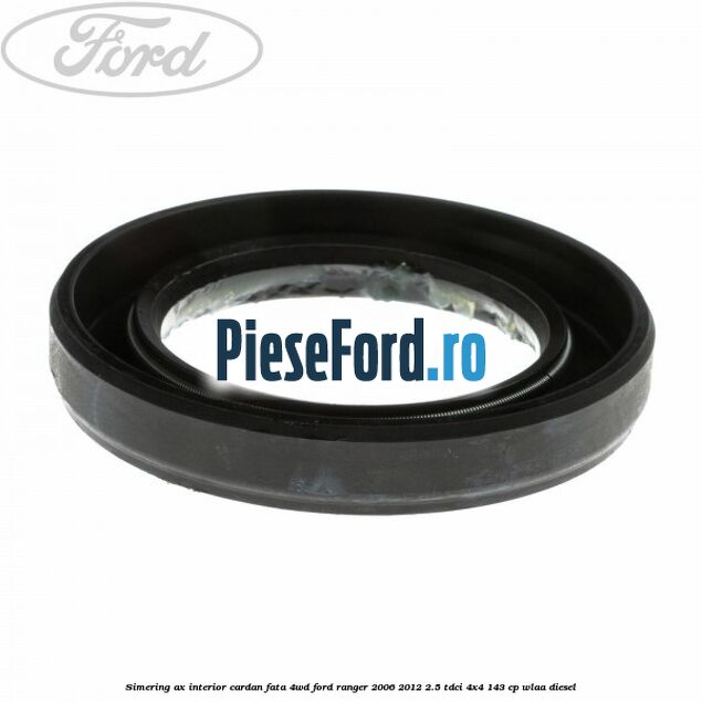 Simering ax interior cardan fata 4WD Ford Ranger 2006-2012 2.5 TDCi 4x4 143 cp WLAA diesel