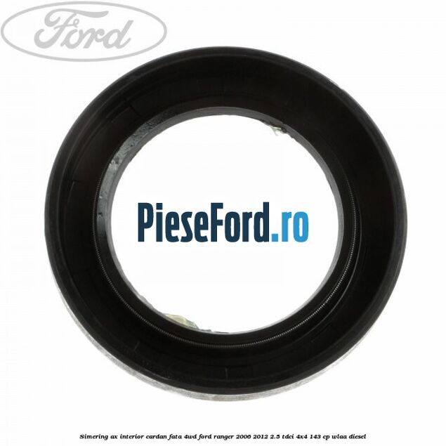 Simering ax interior cardan fata 4WD Ford Ranger 2006-2012 2.5 TDCi 4x4 143 cp WLAA diesel