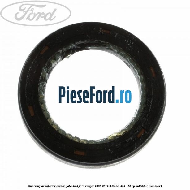 Simering ax interior cardan fata 4WD Ford Ranger 2006-2012 3.0 TDCi 4x4 156 cp MD30DITC, WEC diesel