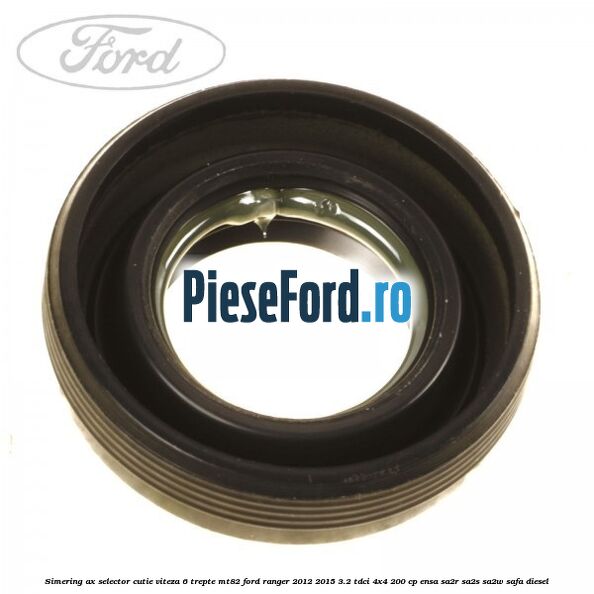 Simering ax selector cutie viteza 6 trepte MT82 Ford Ranger 2012-2015 3.2 TDCi 4x4 200 cp Simering ax selector cutie viteza 6 trepte MT82 Ford Ranger 2012-2015 3.2 TDCi 4x4 200 cp ENSA, SA2R, SA2S, SA2W, SAFA diesel