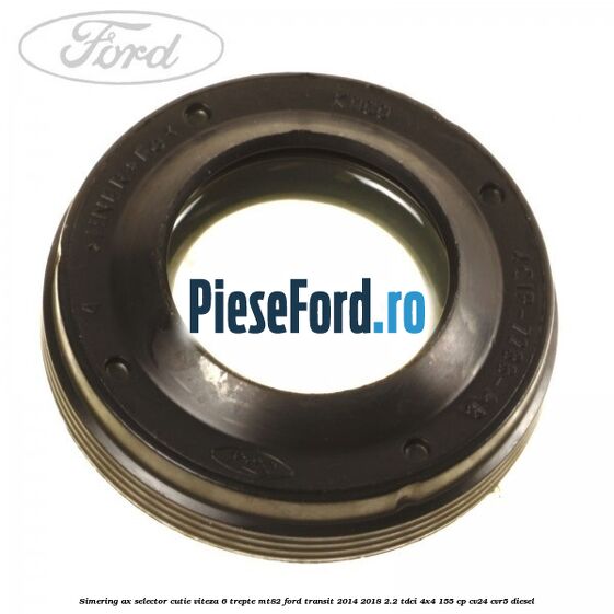 Simering ax selector cutie viteza 6 trepte MT82 Ford Transit 2014-2018 2.2 TDCi 4x4 155 cp Simering ax selector cutie viteza 6 trepte MT82 Ford Transit 2014-2018 2.2 TDCi 4x4 155 cp CV24, CVR5 diesel