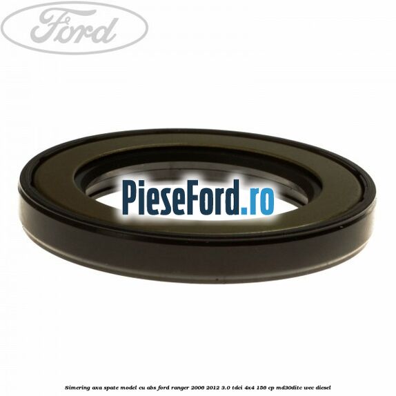 Simering axa spate model cu ABS Ford Ranger 2006-2012 3.0 TDCi 4x4 156 cp MD30DITC, WEC diesel